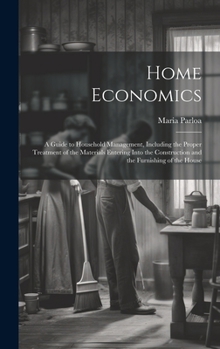 Hardcover Home Economics: A Guide to Household Management, Including the Proper Treatment of the Materials Entering Into the Construction and th Book