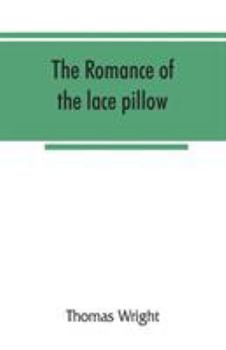 Paperback The romance of the lace pillow; being the history of lace-making in Bucks, Beds, Northants and neighbouring counties, together with some account of th Book