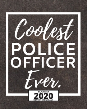 Coolest Police Officer Ever.: 2020 Planner For Police Officers, 1-Year Daily, Weekly And Monthly Organizer With Calendar, (8" x 10") Great Thank You / Appreciation/ Graduation Gift Idea For Patrol