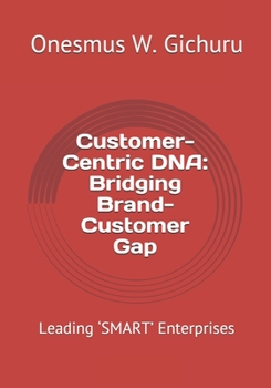 Paperback Customer-Centric DNA: Bridging Brand-Customer Gap: Leading 'SMART' Enterprises Book