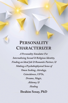 Personality Characterizer: A Personality Simulator For Internalizing Sexual & Religious Identity, Finding an Ideal Job & Romantic Partner, & Making a Psychobiophysical Sense of Omen Seeking, Astrology