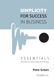 Paperback Simplicity for Success in Business - Essentials: The Best of Silicon Valley and McKinsey Book