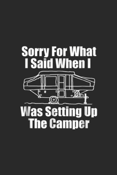 Paperback Sorry For What I Said when I was setting up the camper: Funny Camping Sorry For What I Said Journal/Notebook Blank Lined Ruled 6x9 100 Pages Book