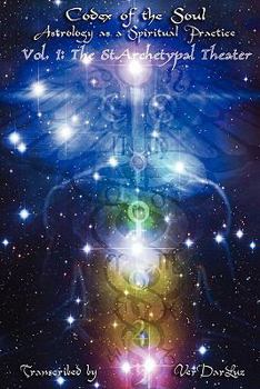 Codex of the Soul: Astrology as a Spiritual Practice, Vol. 1 the Starchetypal Theater