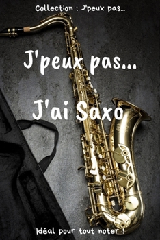 Paperback J'peux pas... J'ai Saxo: Carnet de notes pour ?crire vos pens?es, vos id?es... - 120 pages lign?es - Format 15,24 x 22,86 cm - Cadeau dr?le ? o [French] Book