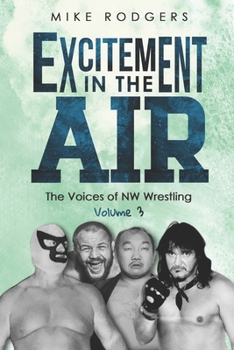 Excitement in the Air: The Voices of NW Wrestling Volume 3