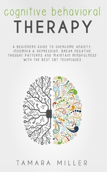 Paperback Cognitive Behavioral Therapy: A Beginners Guide to Overcome Anxiety, Insomnia & Depression, Break Negative Thought Patterns and Maintain Mindfulness Book