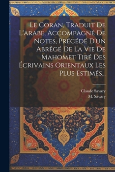Paperback Le Coran, Traduit De L'arabe, Accompagné De Notes, Précédé D'un Abrégé De La Vie De Mahomet Tiré Des Écrivains Orientaux Les Plus Estimés... [French] Book