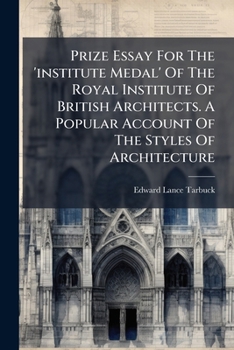 Prize Essay for the 'Institute Medal' of the Royal Institute of British Architects. a Popular Account of the Styles of Architecture