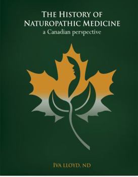 Hardcover The History of Naturopathic Medicine: A Canadian Perspective Book