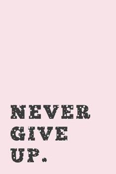 Never Give Up: Lined Notebook Journal | Motivational Quote | Pink + Black Dots (Inspiring Journals)