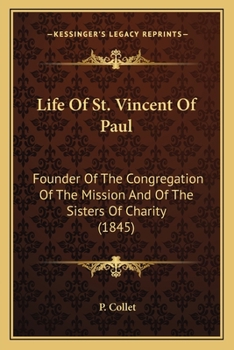 Life of St. Vincent De Paul,: Founder of the Congregation of the Mission, and of the Sisters of Charity,