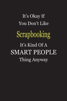 Paperback It's Okay If You Don't Like Scrapbooking It's Kind Of A Smart People Thing Anyway: Blank Lined Notebook Journal Gift Idea Book