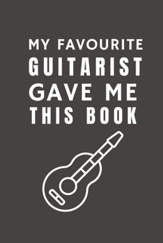 My Favourite Guitarist Gave Me This Book: Funny Gift from Guitarist To Customers, Friends and Family | Pocket Lined Notebook To Write In
