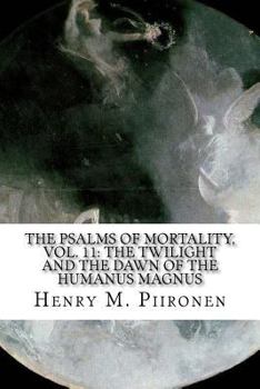 The Psalms of Mortality, Vol. 11: The Twilight and the Dawn of the Humanus Magnus