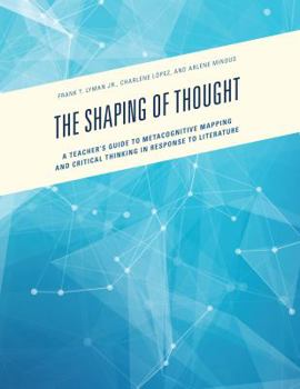 Paperback The Shaping of Thought: A Teacher's Guide to Metacognitive Mapping and Critical Thinking in Response to Literature Book