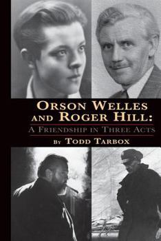 Hardcover Orson Welles and Roger Hill: A Friendship in Three Acts (hardback) Book