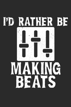 I'd Rather Be Making Beats: Music Producer Journal | 100 Page Notebook | Blank Lined Journal | 6x9 | EDM | Lyric Notebook | Songwriting |