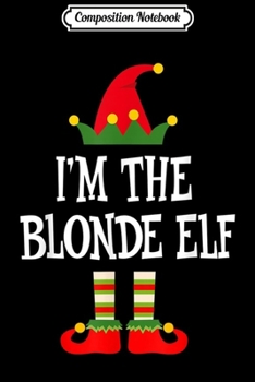 Composition Notebook: I'm The Blonde Elf Matching Family Group Christmas  Journal/Notebook Blank Lined Ruled 6x9 100 Pages