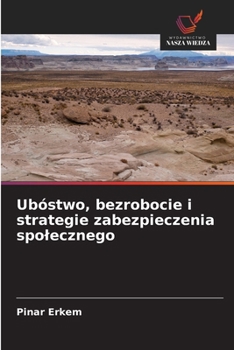 Ubóstwo, bezrobocie i strategie zabezpieczenia spolecznego (Polish Edition)