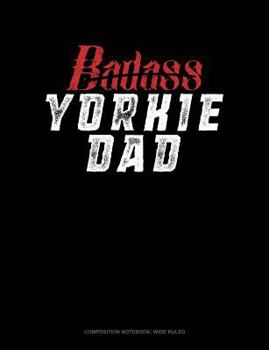 Paperback Badass Yorkie Dad: Composition Notebook: Wide Ruled Book