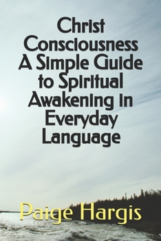 Christ Consciousness A Simple Guide to Spiritual Awakening in Everyday Language