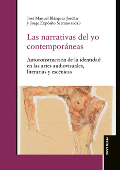 Las Narrativas Del Yo Contemporáneas : Autoconstrucción de la Identidad en Las Artes Audiovisuales, Literarias y Escénicas