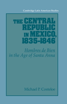 Paperback The Central Republic in Mexico, 1835 1846: 'Hombres de Bien' in the Age of Santa Anna Book