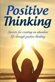 Paperback Positive Thinking: Secrets for Creating an Abundant Life Through Positive Thinking Book