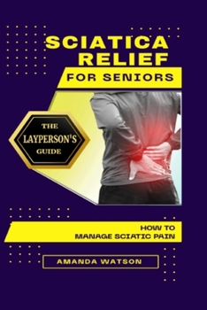 Paperback Sciatica Relief for Seniors: The Layperson's Guide on How to Manage Sciatic Pain Book