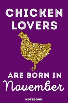 Chicken Lovers Are Born in November : 120 Pages, 6x9, Soft Cover, Matte Finish, Lined Chicken Journal, Funny Chicken Notebook for Women, Gift