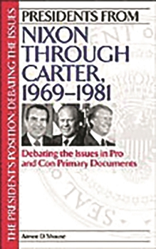 Hardcover Presidents from Nixon Through Carter, 1969-1981: Debating the Issues in Pro and Con Primary Documents Book