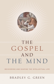 Paperback The Gospel and the Mind: Recovering and Shaping the Intellectual Life Book