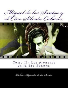 Paperback Miguel de los Santos y el Cine Silente Cubano.: Tomo II- Los pioneros en la Era Sonora [Spanish] Book