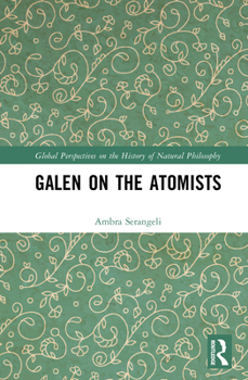 Galen on the Atomists (Global Perspectives on the History of Natural Philosophy)