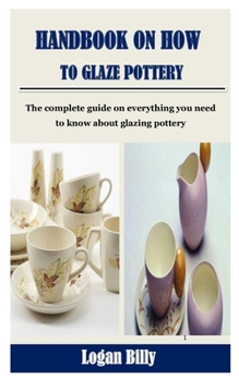 Paperback Handbook on How to Glaze Pottery: The complete guide on everything you need to know about glazing pottery Book