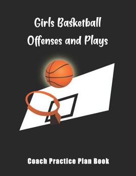 Paperback Girls Basketball Offenses And Plays: Coach Practice Plan Book