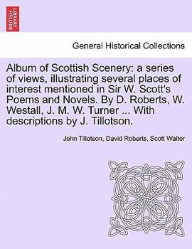 Album of Scottish Scenery: a Series of Views, Illustrating Several Places of Interest Mentioned in Sir W. Scott's Poems and Novels