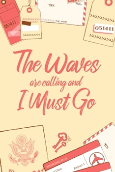 The Waves Are Calling And I Must Go: 6x9" Lined Notebook/Journal Funny Adventure, Travel, Vacation, Holiday Diary Gift Idea