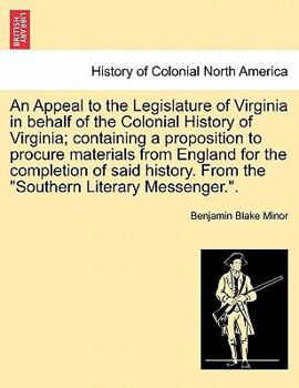 Paperback An Appeal to the Legislature of Virginia in Behalf of the Colonial History of Virginia; Containing a Proposition to Procure Materials from England for Book