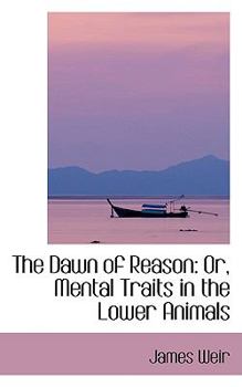 Hardcover The Dawn of Reason: Or, Mental Traits in the Lower Animals Book