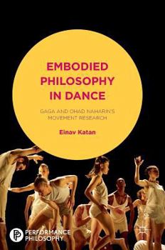 Hardcover Embodied Philosophy in Dance: Gaga and Ohad Naharin's Movement Research Book