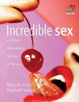Hardcover Incredible Sex: 52 Brilliant Little Ideas to Take You All the Way Book