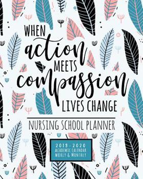 Paperback When Action Meets Compassion Lives Change Nursing School Planner 2019-2020 Academic Calendar Weekly And Monthly: A Nursing Student Planner for the 201 Book