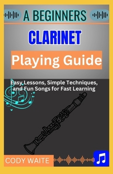 Paperback A Beginners Clarinet Playing Guide: Easy Steps, Techniques & Exercises to Master the Clarinet Fast" Book