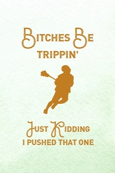 Bitches Be Trippin' Just Kidding I Pushed That One: All Purpose 6x9 Blank Lined Notebook Journal Way Better Than A Card Trendy Unique Gift Mint Green Lacrosse