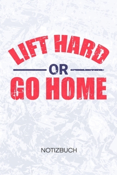 Paperback Lift Hard or Go Home: Fitnesssportler Notizbuch A5 Kariert - Kraftsportler Heft - Fitness Notizheft 120 Seiten KARO - Bodybuilding Motivatio [German] Book