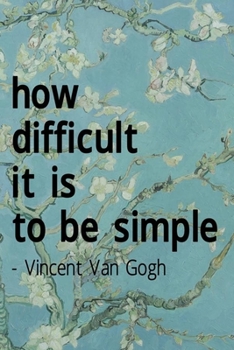 Paperback How Difficult It Is To Be Simple. Vincent Van Gogh: Van Gogh Notebook Journal Composition Blank Lined Diary Notepad 120 Pages Paperback Flowers Book