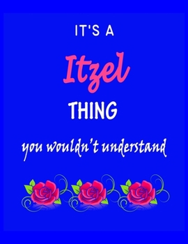 Paperback It's A Itzel Thing You Wouldn't Understand: Itzel First Name Personalized Journal 8.5 x 11 Notebook, Wide Ruled (Lined) blank pages Funny Cover for Gi Book