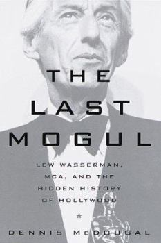 Hardcover The Last Mogul: Lew Wasserman, MCA and the Hidden History of Hollywood Book